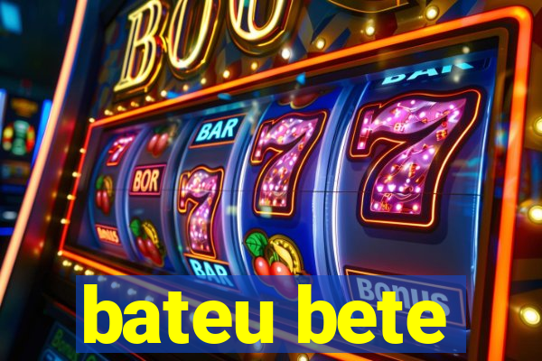 bateu bete